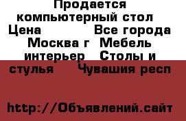 Продается компьютерный стол › Цена ­ 2 000 - Все города, Москва г. Мебель, интерьер » Столы и стулья   . Чувашия респ.